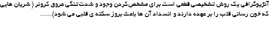 آنژیوگرافی یک روش تشخیصی قطعی است برای مشخص کردن وجود و شدت تنگی عروق کرونر ( شریان هایی که خون رسانی قلب را بر عهده دارند و انسداد آن ها باعث بروز سکته ی قلبی می شود)......
